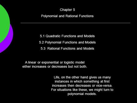 Chapter 5 Polynomial and Rational Functions 5.1 Quadratic Functions and Models 5.2 Polynomial Functions and Models 5.3 Rational Functions and Models A.