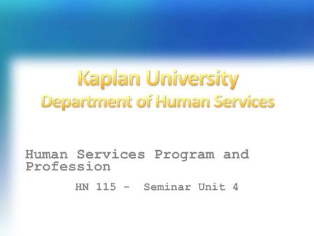 Human Services Program and Profession HN 115 - Seminar Unit 4.