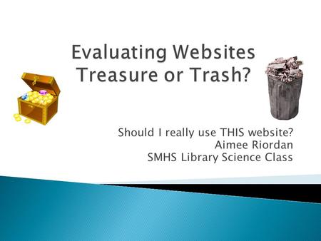 Should I really use THIS website? Aimee Riordan SMHS Library Science Class.