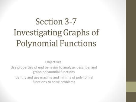 Section 3-7 Investigating Graphs of Polynomial Functions Objectives: Use properties of end behavior to analyze, describe, and graph polynomial functions.