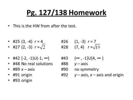 Pg. 127/138 Homework This is the HW from after the test. #25(3, -4)r = 4#26(1, -3)r = 7 #27(2, -3)r = #28(7, 4)r = #42[-2, -1)U(-1, ∞)#43(∞, -1]U[4, ∞