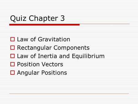Quiz Chapter 3  Law of Gravitation  Rectangular Components  Law of Inertia and Equilibrium  Position Vectors  Angular Positions.