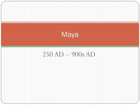 250 AD – 900s AD Maya. Main Ideas Geography helped shape the lives of the Maya. The Maya built great cities linked by trade. Maya culture was influenced.