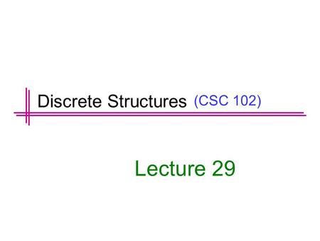(CSC 102) Lecture 29 Discrete Structures. Graphs.