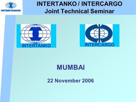 INTERTANKO / INTERCARGO Joint Technical Seminar MUMBAI 22 November 2006 INTERTANKO INTERCARGO.