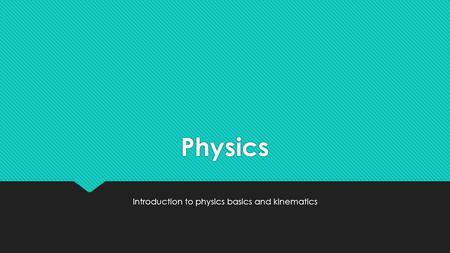 Physics Introduction to physics basics and kinematics.