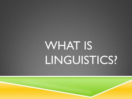 WHAT IS LINGUISTICS?. LINGUISTICS IS THE SCIENTIFIC STUDY OF HUMAN NATURAL LANGUAGE.