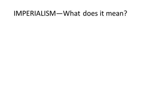 IMPERIALISM—What does it mean?