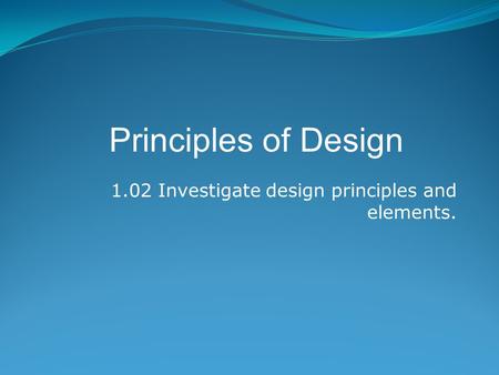1.02 Investigate design principles and elements. Principles of Design.