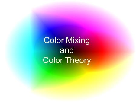 Color Mixing and Color Theory. PRIMARY COLORS Primary are the three colors that cannot be mixed, but when mixed together can create any color. These colors.