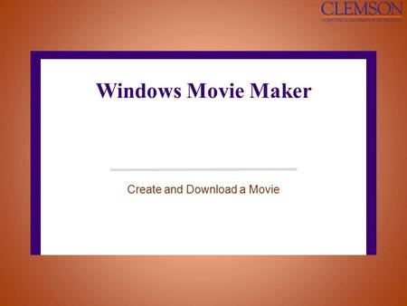 Windows Movie Maker Create and Download a Movie. Objectives □ Create a small video □ Download a video from a video camera to a computer.