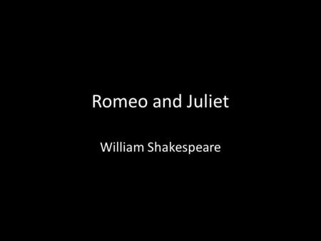 Romeo and Juliet William Shakespeare. Key Facts Time and place written · London, mid-1590s Protagonists · Romeo; Juliet Antagonists · The feuding Montagues.