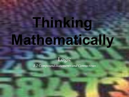 Thinking Mathematically Logic 3.2 Compound Statements and Connectives.