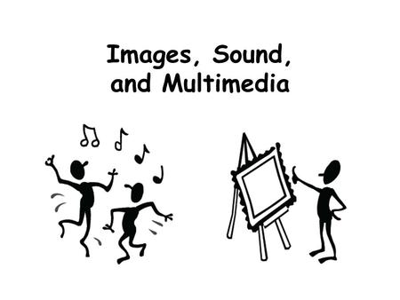 Images, Sound, and Multimedia. No Surprises Images, Sound, Music, and Movies – It’s all numbers – Binary Numbers Today we’ll discuss how multimedia is.