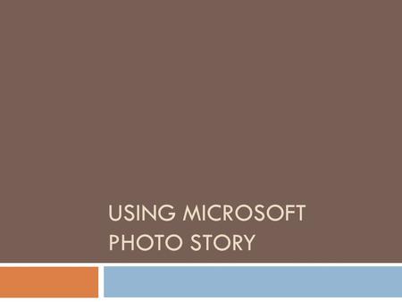 USING MICROSOFT PHOTO STORY. What is Photo Story?  It’s more than a slideshow. It’s a video story.  You can create presentations with:  Special effects.