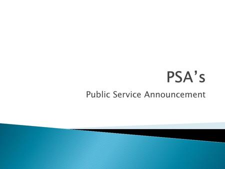 Public Service Announcement.  What is a PSA?  What is the purpose?  What are some causes/groups that might have PSA’s?  Now let’s watch some examples…