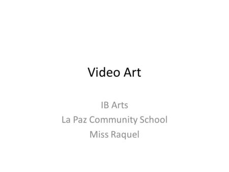 Video Art IB Arts La Paz Community School Miss Raquel.