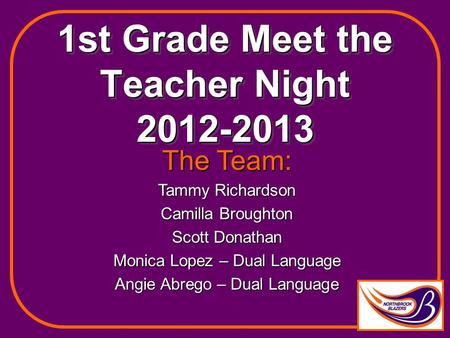1st Grade Meet the Teacher Night 2012-2013 1st Grade Meet the Teacher Night 2012-2013 The Team: Tammy Richardson Camilla Broughton Scott Donathan Monica.