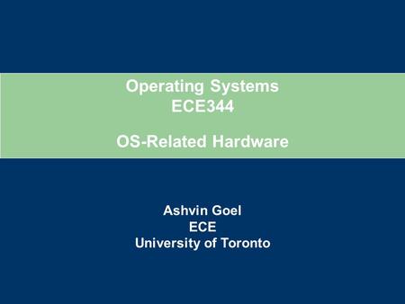 Operating Systems ECE344 Ashvin Goel ECE University of Toronto OS-Related Hardware.