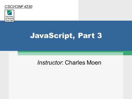JavaScript, Part 3 Instructor: Charles Moen CSCI/CINF 4230.