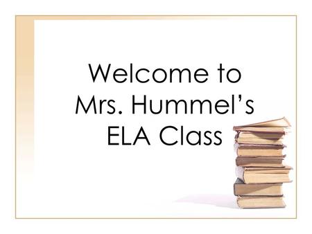 Welcome to Mrs. Hummel’s ELA Class. ELA Supplies ELA Folder Lined Notebook Paper Pen or pencil Composition Notebook.