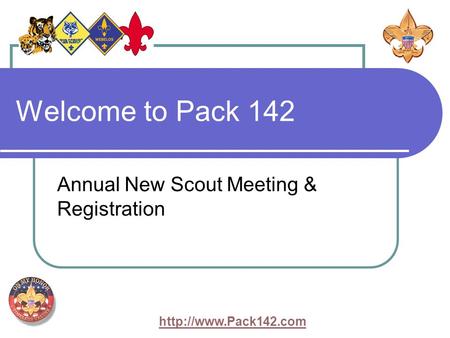 Welcome to Pack 142 Annual New Scout Meeting & Registration.