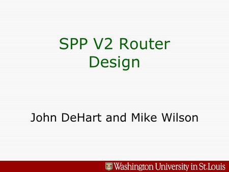 John DeHart and Mike Wilson SPP V2 Router Design.