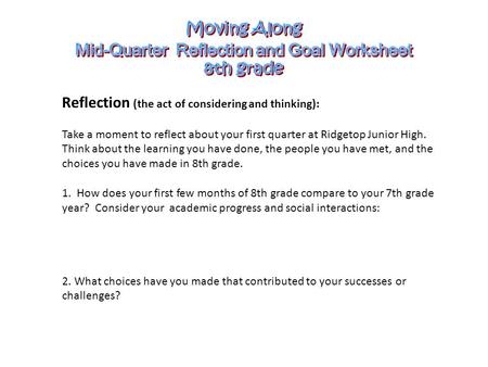 Reflection (the act of considering and thinking): Take a moment to reflect about your first quarter at Ridgetop Junior High. Think about the learning you.