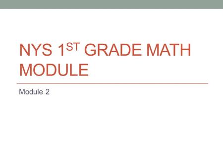 NYS 1 ST GRADE MATH MODULE Module 2. Norms Limit Side conversations Limit/ no technology Respect the agenda Be positive Be in the Real world Remember.