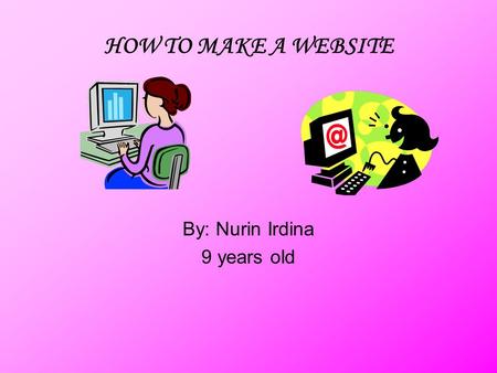 HOW TO MAKE A WEBSITE By: Nurin Irdina 9 years old.