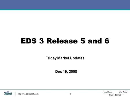 Lead from the front Texas Nodal  1 EDS 3 Release 5 and 6 Friday Market Updates Dec 19, 2008.