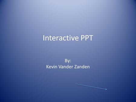 Interactive PPT By: Kevin Vander Zanden. IT Portfolio Shell – Add a title, your name, date, links and examples, format for continuity including changing.