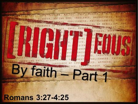 By faith – Part 1 Romans 3:27-4:25. Big Idea of Romans THE RIGHTEOUSNESS OF GOD -right in all He is -right in all He does 1)Righteous in JUDGEMENT (1:18-3:20)