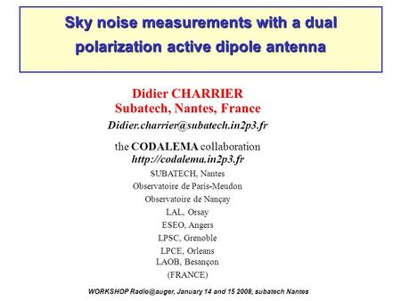 Sky noise measurements with a dual polarization active dipole antenna WORKSHOP January 14 and 15 2008, subatech Nantes Didier CHARRIER Subatech,