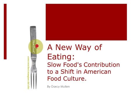 A New Way of Eating: Slow Food's Contribution to a Shift in American Food Culture. By Darcy Mullen.