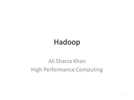 Hadoop Ali Sharza Khan High Performance Computing 1.