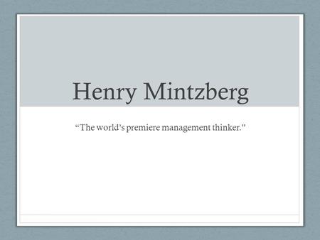 Henry Mintzberg “The world’s premiere management thinker.”