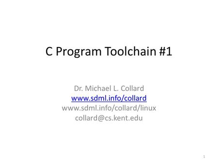 C Program Toolchain #1 Dr. Michael L. Collard   1.