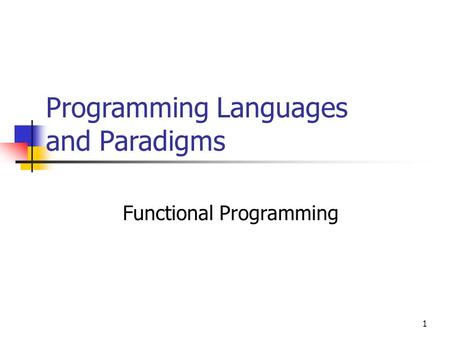1 Programming Languages and Paradigms Functional Programming.