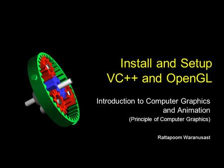 Install and Setup VC++ and OpenGL Introduction to Computer Graphics and Animation (Principle of Computer Graphics) Rattapoom Waranusast.