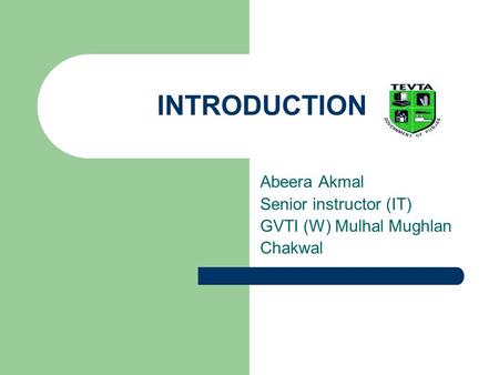 INTRODUCTION Abeera Akmal Senior instructor (IT) GVTI (W) Mulhal Mughlan Chakwal.
