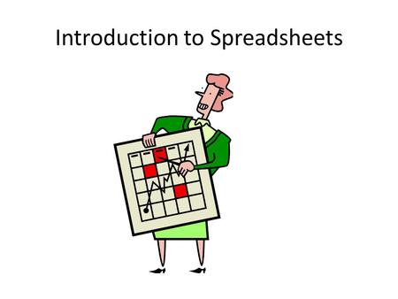 Introduction to Spreadsheets. Spreadsheet Terminology Cell – the intersection of a row and a column Active cell - The cell in which you are currently.