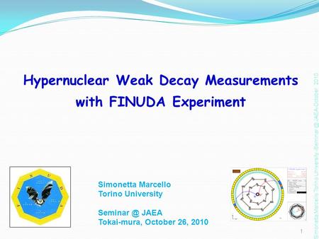 Simonetta Marcello Torino University JAEA Tokai-mura, October 26, 2010 Hypernuclear Weak Decay Measurements with FINUDA Experiment 1 Simonetta.