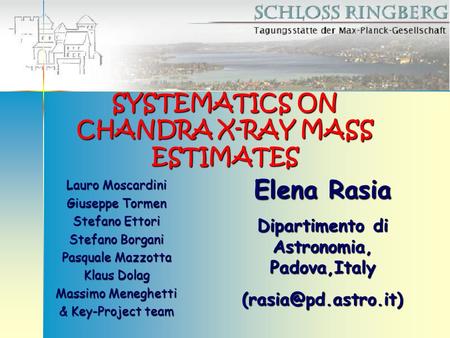 SYSTEMATICS ON CHANDRA X-RAY MASS ESTIMATES Elena Rasia Dipartimento di Astronomia, Padova,Italy Lauro Moscardini Giuseppe Tormen Stefano.