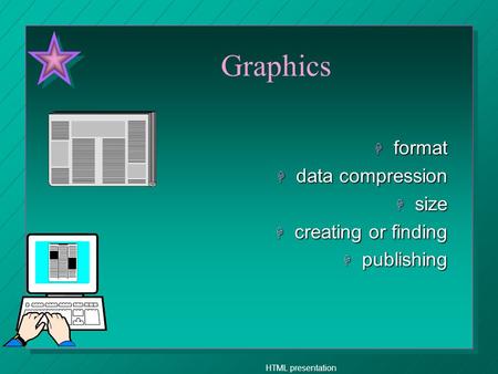 HTML presentation Graphics H format H data compression H size H creating or finding H publishing.