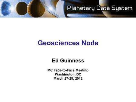 Geosciences Node Ed Guinness MC Face-to-Face Meeting Washington, DC March 27-28, 2012.