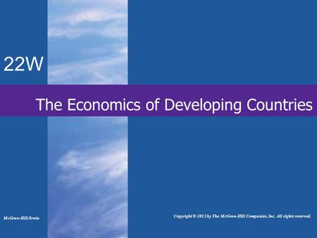 22W The Economics of Developing Countries McGraw-Hill/Irwin Copyright © 2012 by The McGraw-Hill Companies, Inc. All rights reserved.