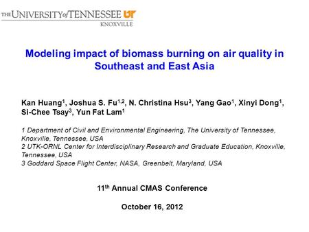 Modeling impact of biomass burning on air quality in Southeast and East Asia Kan Huang 1, Joshua S. Fu 1,2, N. Christina Hsu 3, Yang Gao 1, Xinyi Dong.