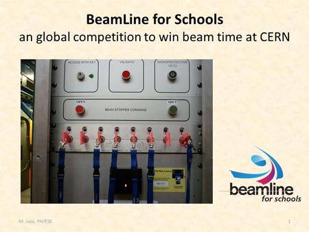 M. Joos, PH/ESE1 BeamLine for Schools an global competition to win beam time at CERN.