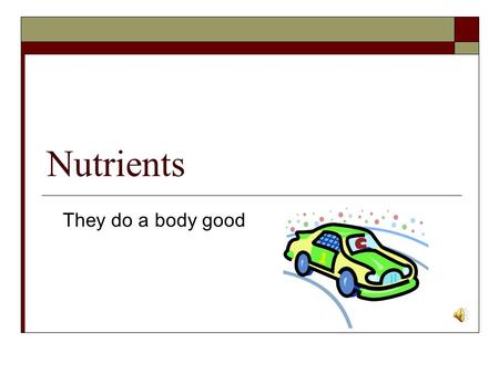 Nutrients They do a body good Protein  Builds body.  Repairs body.  Provides energy– 4 kcal/gram.